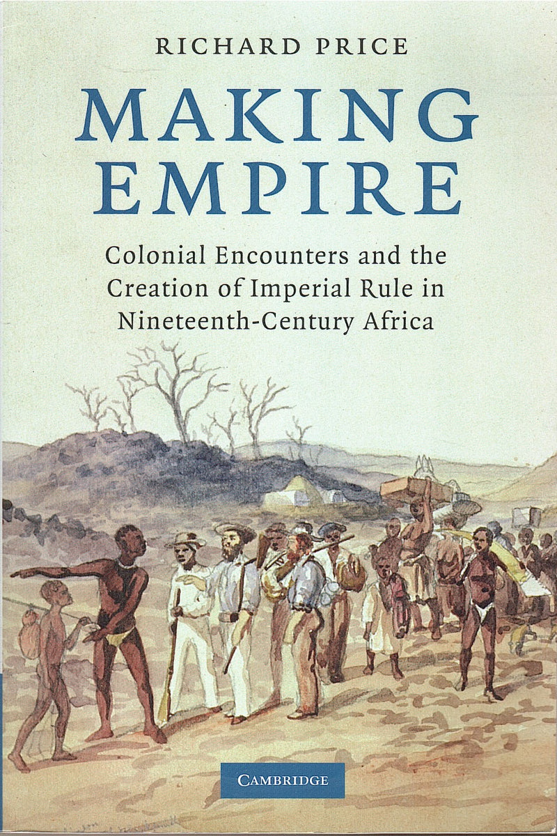 MAKING EMPIRE, colonial encounters and the creation of Imperial rule in nineteenth-century Africa