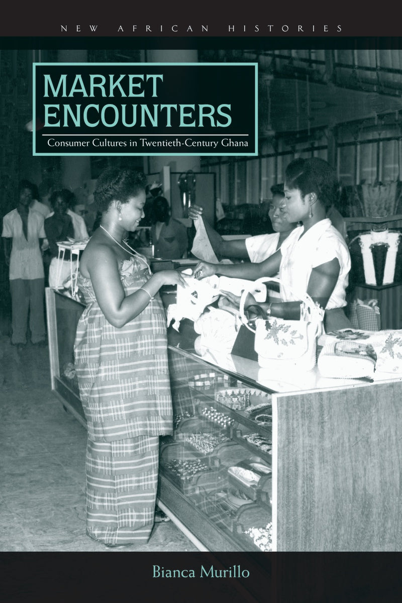 MARKET ENCOUNTERS, consumer cultures in twentieth-century Ghana