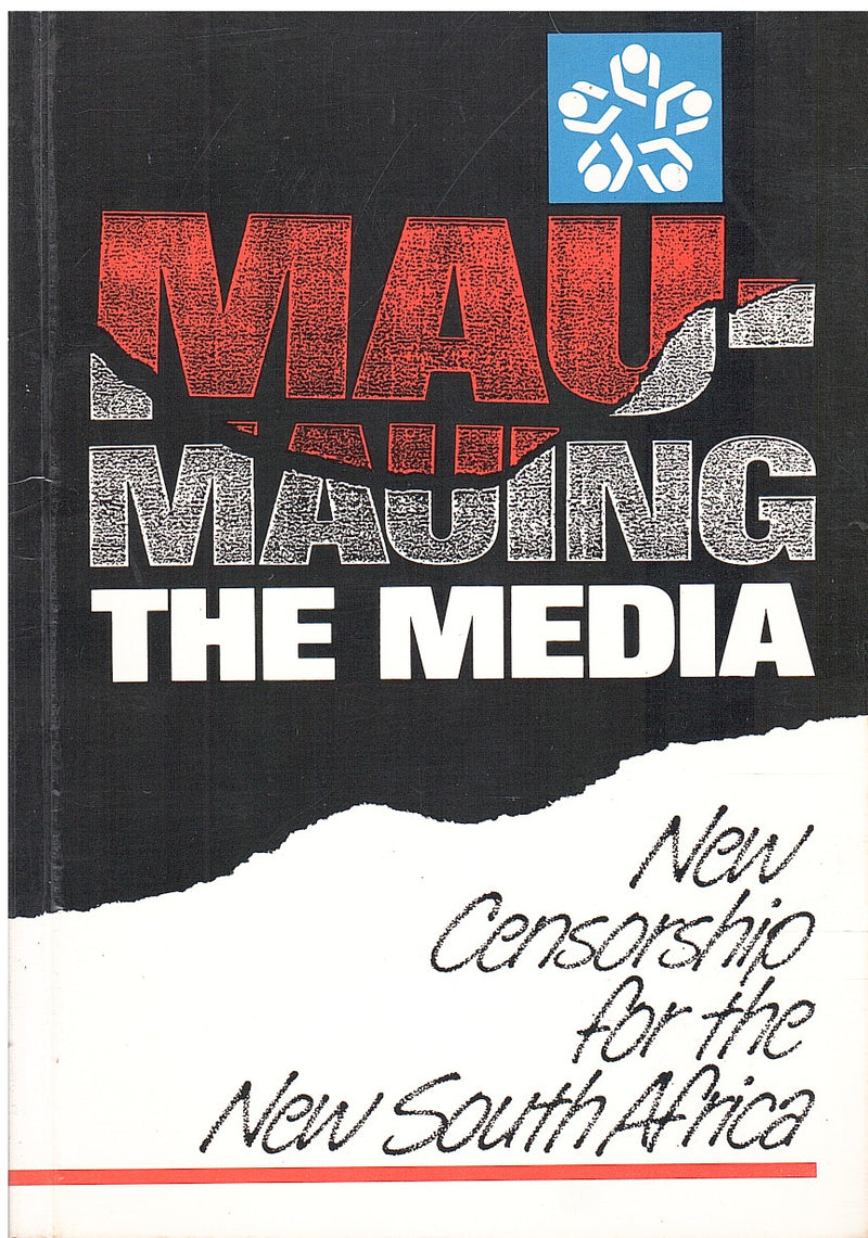 MAU-MAUING THE MEDIA, new censorship for the new South Africa