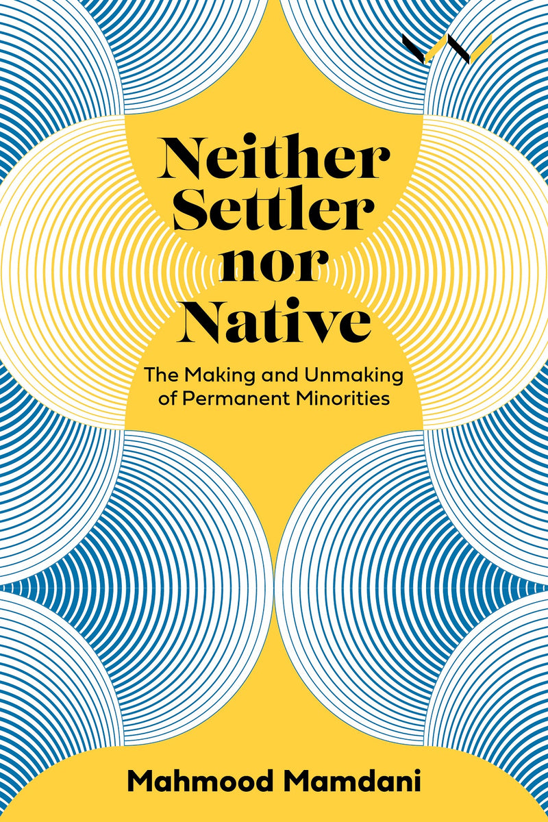 NEITHER SETTLER NOR NATIVE, the making and unmaking of permanent minorities