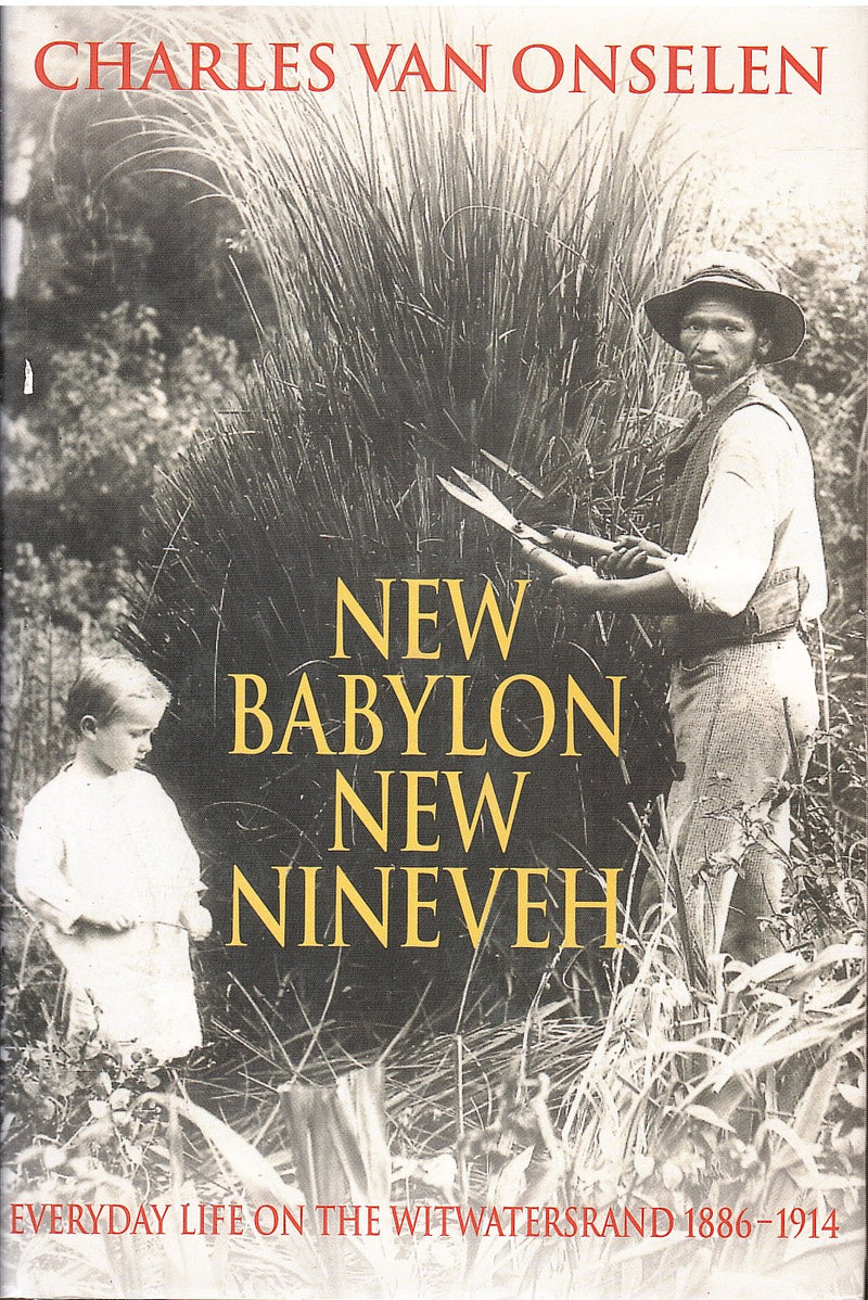 NEW BABYLON NEW NINEVEH, everyday life on the Witwatersrand 1886-1914