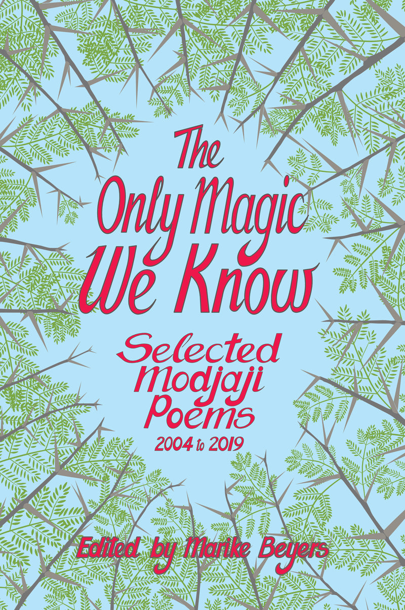 THE ONLY MAGIC WE KNOW, selected Modjaji poems, 2004 to 2020