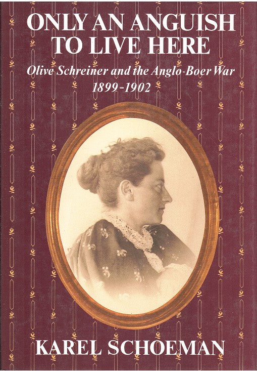 ONLY AN ANGUISH TO LIVE HERE, Olive Schreiner and the Anglo-Boer War, 1899-1902