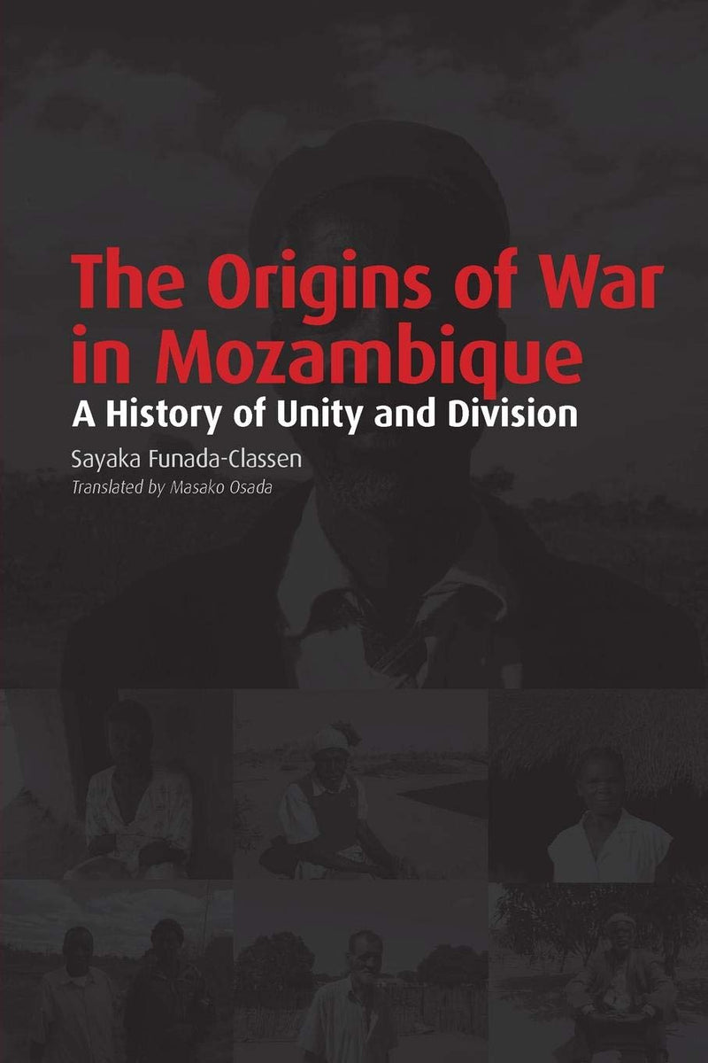 THE ORIGINS OF WAR IN MOZAMBIQUE, a history of unity and division