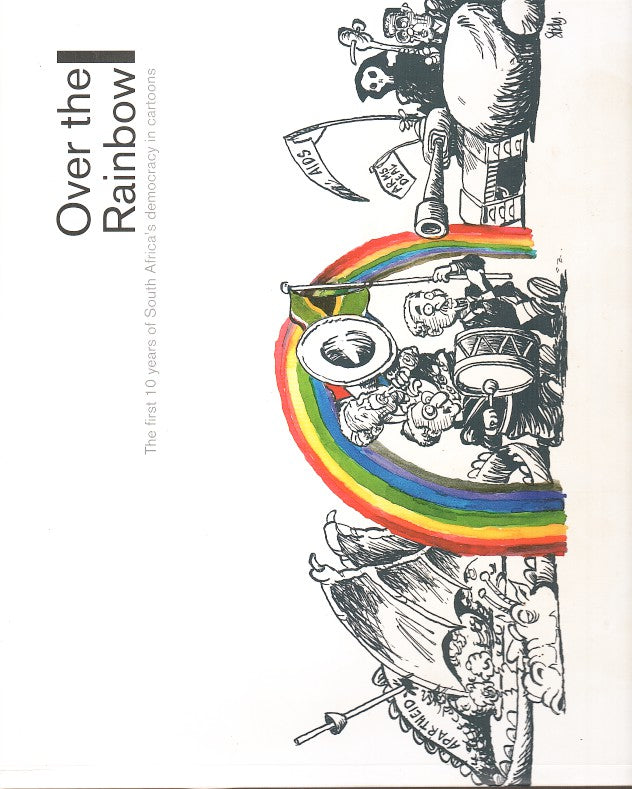 OVER THE RAINBOW, the first 10 years of South Africa's democracy in cartoons