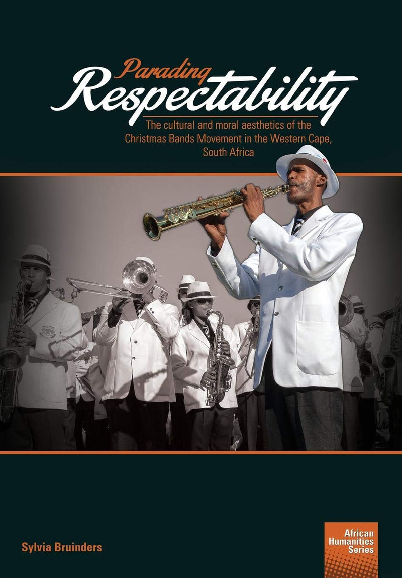 PARADING RESPECTABILITY, the cultural and moral aesthetics of the Christmas Bands Movement in the Western Cape, South Africa