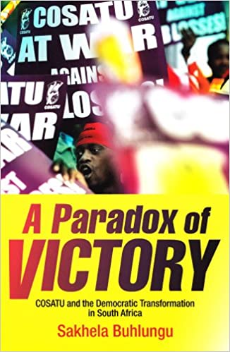 A PARADOX OF VICTORY, COSATU and the democratic transformation of South Africa