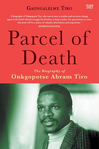 PARCEL OF DEATH, the biography of Onkgopotse Abram Tiro