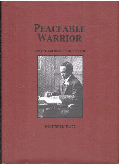 PEACEABLE WARRIOR, the life and times of Sol T Plaatje