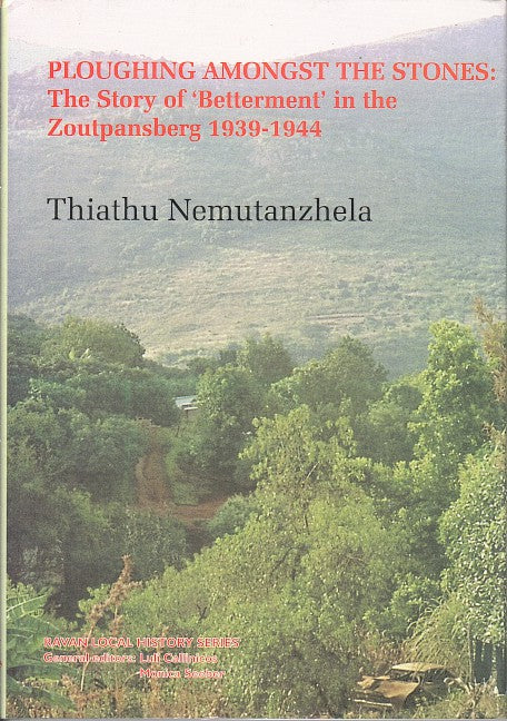 PLOUGHING AMONGST THE STONES, the story of 'Betterment' in the Zoutpansberg 1939-1944