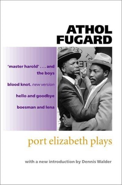 PORT ELIZABETH PLAYS, 'Master Harold' …and the boys, Blood Knot (new version), Hello and Goodbye, Boesman and Lena, edited with an introduction by Dennis Walder