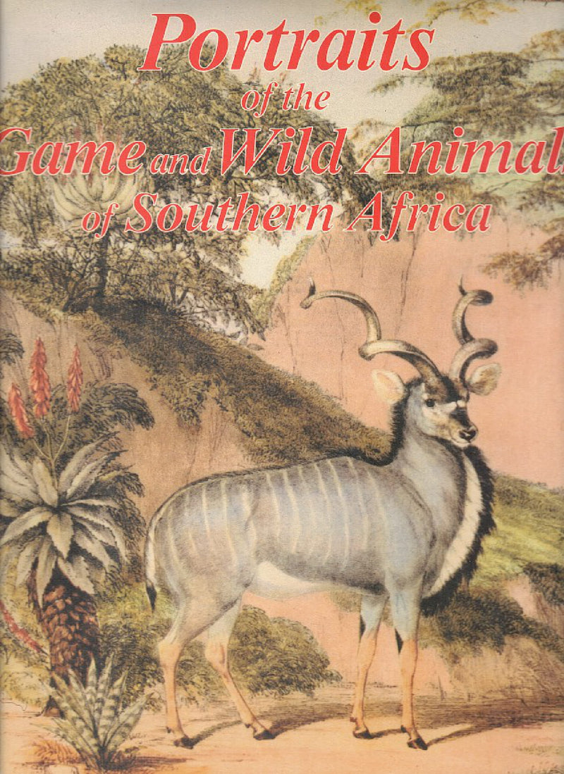 PORTRAITS OF THE GAME AND WILD ANIMALS OF SOUTHERN AFRICA, delineated from life in their native haunts
