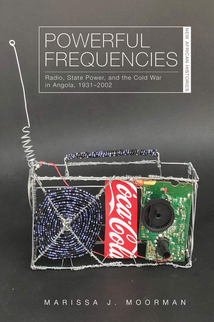 POWERFUL FREQUENCIES, radio, state power, and the Cold War in Angola, 1931-2002