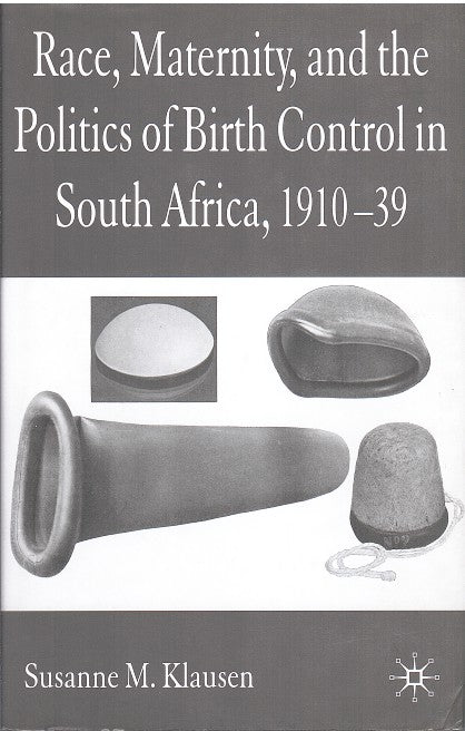 RACE, MATERNITY, AND THE POLITICS OF BIRTH CONTROL IN SOUTH AFRICA, 1910-1939