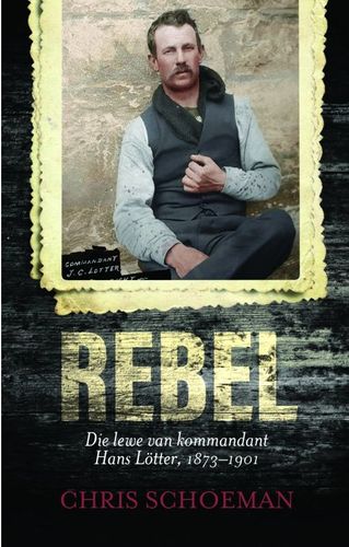 REBEL, die lewe van kommandant Hans Lötter, 1873-1901
