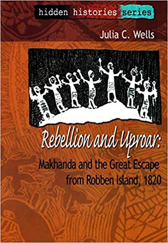 REBELLION AND UPROAR, Makhanda and the great escape from Robben Island, 1820