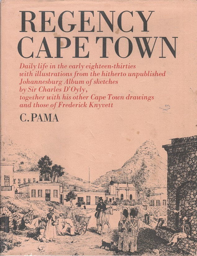 REGENCY CAPE TOWN, daily life in the early eighteen-thirties illustrated with the hitherto unpublished Johannesburg Album of sketches by Sir Charles D'Oyly, together with his other Cape Town drawings and those of Frederick Knyvett