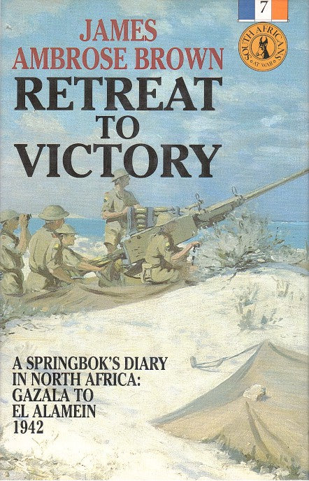 RETREAT TO VICTORY, a Springbok's Diary in North Africa, Gazala to El Alamein, 1942