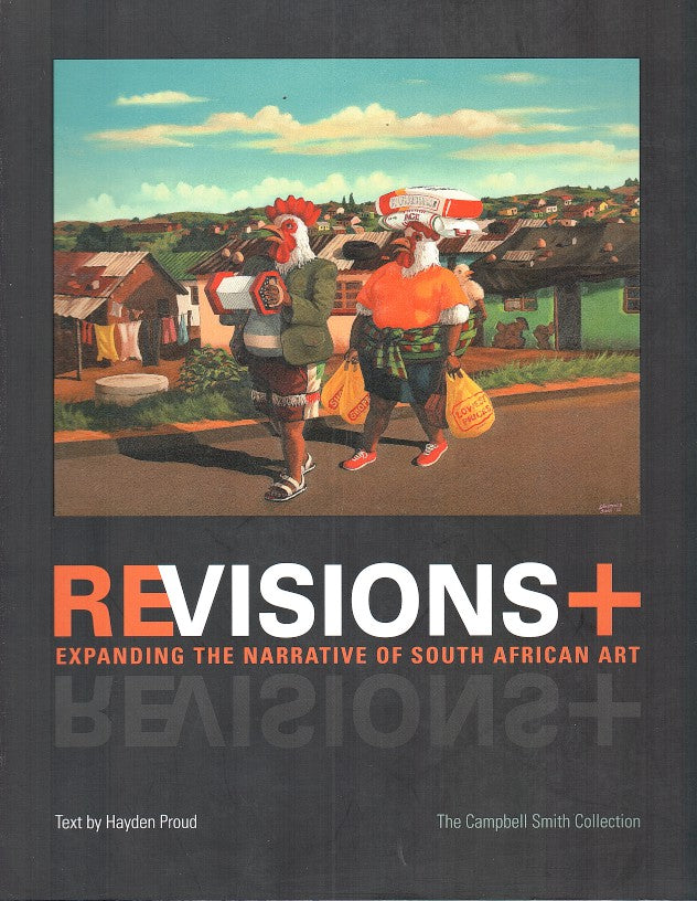 REVISIONS, expanding the narrative of South African art, the Campbell Smith Collection; and REVISIONS+, text by Hayden Proud
