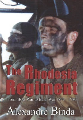 THE RHODESIA REGIMENT, from Boer War to Bush War, 1899 - 1980