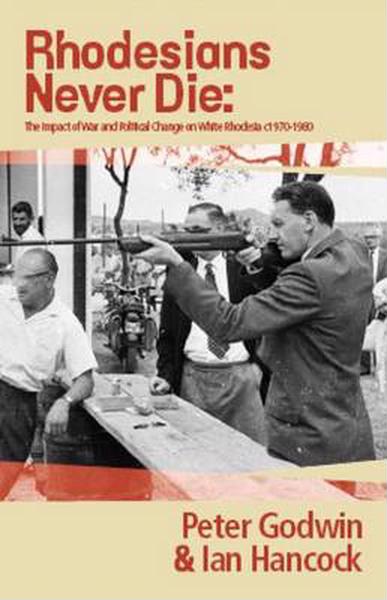 RHODESIANS NEVER DIE, the impact of war and political change on white Rhodesia c.1970-1980, with a new introduction