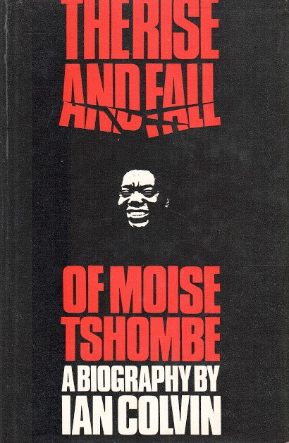 THE RISE AND FALL OF MOIISE TSHOMBE, a biography
