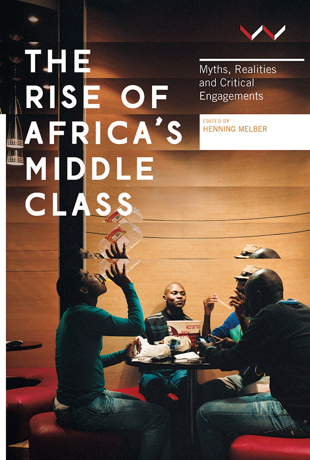 THE RISE OF AFRICA'S MIDDLE CLASS, myths, realities and critical engagements