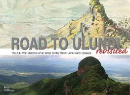 ROAD TO ULUNDI REVISITED, the Zulu War sketches of an artist on the march: John North Crealock
