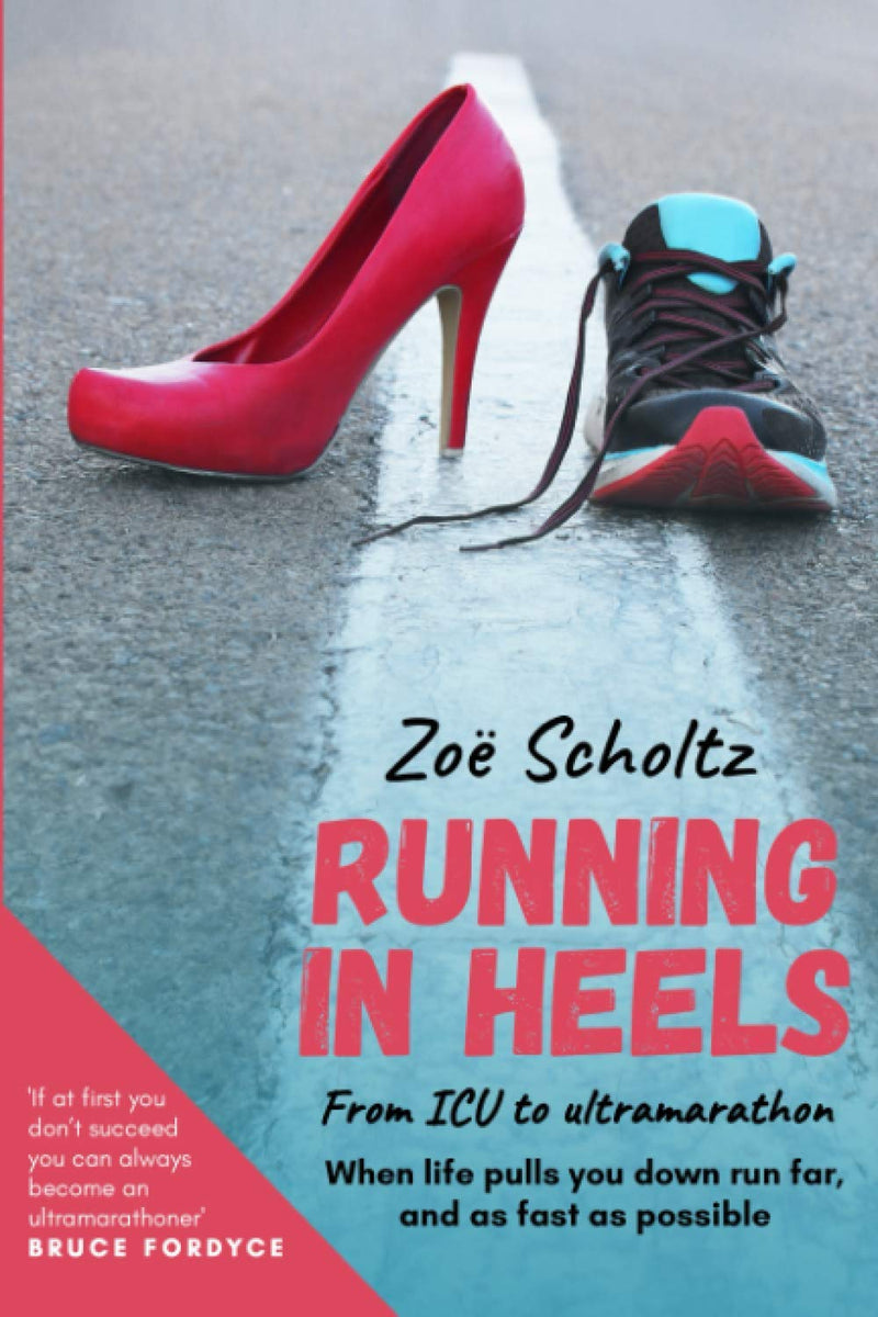 RUNNING IN HEELS, from ICU to ultramarathon, when life pulls you down run far, and as fast as possible