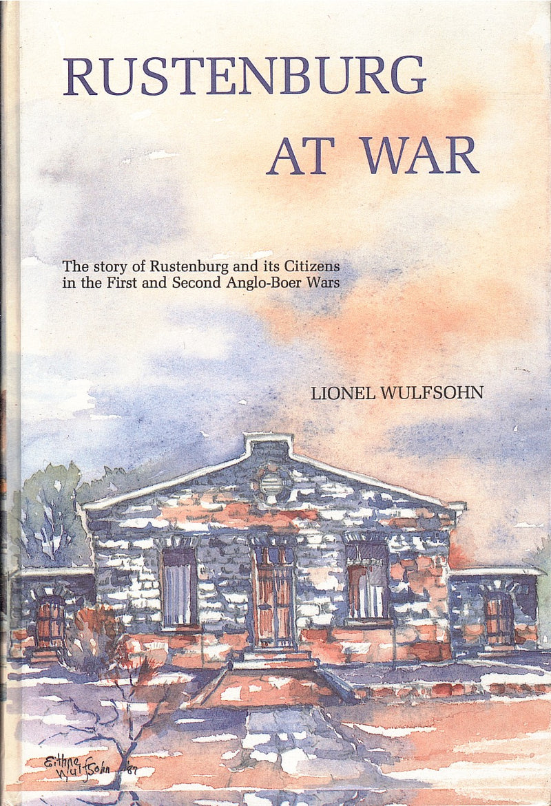 RUSTENBURG AT WAR, the story of Rustenburg and its citizens in the First and Second Anglo-Boer Wars