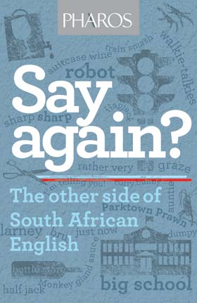 SAY AGAIN?, the other side of South African English