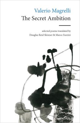 THE SECRET AMBITION, selected poems, translated from the Italian by Douglas Reid Skinner & Marco Fazzini