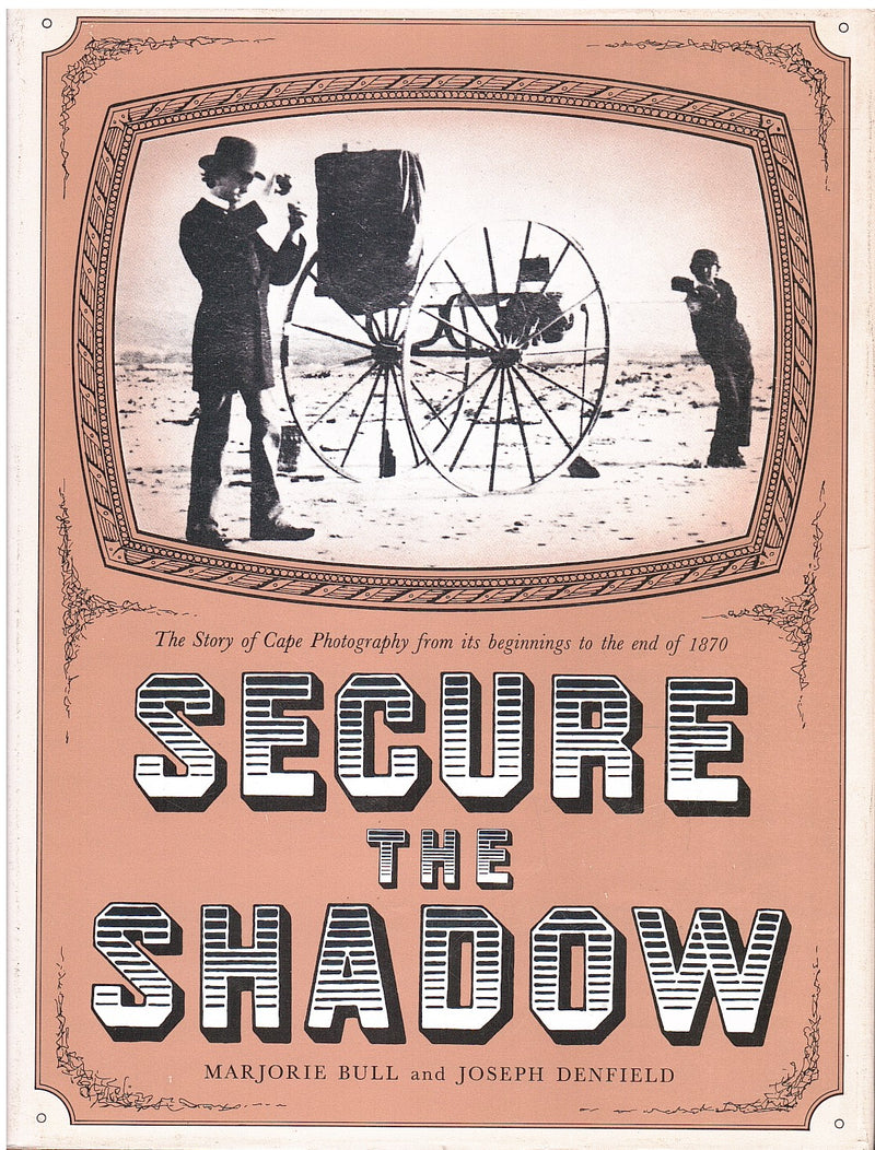 SECURE THE SHADOW, the story of Cape photography from its beginnings to the end of 1870