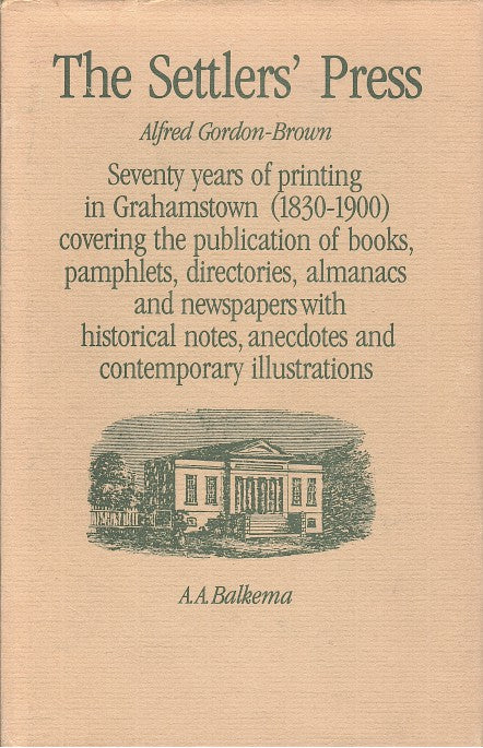 THE SETTLERS' PRESS, seventy years of printing in Grahamstown, covering the publication of books, pamphlets, directories, almanacs, newspapers, with historical notes and anecdotes and contemporary illustrations
