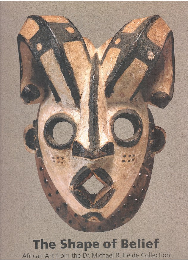 THE SHAPE OF BELIEF, African art from the Dr. Michael R. Heide Collection