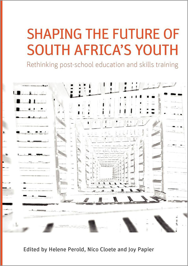 SHAPING THE FUTURE OF SOUTH AFRICA'S YOUTH, rethinking post-school education and skills training
