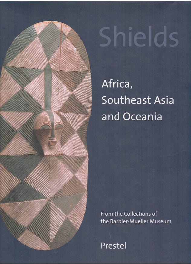 SHEILDS, Africa, Southeast Asia and Oceana, from the collections of the Barbier-Mueller Museum