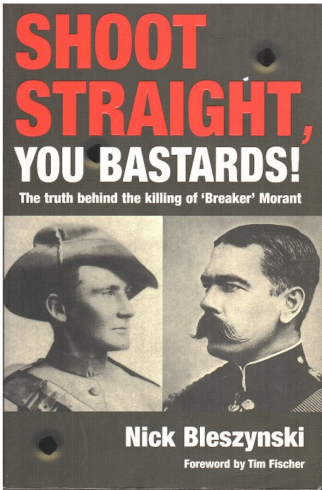 SHOOT STRAIGHT, YOU BASTARDS!, the truth behind the killing of 'Breaker' Morant