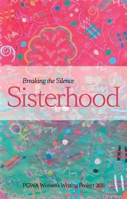 SISTERHOOD, breaking the silence, POWA Women's Writing Project 2011