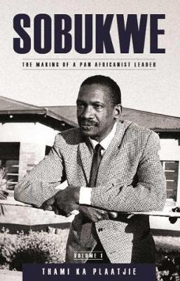 SOBUKWE, the making of a Pan Africanist leader, volume 1