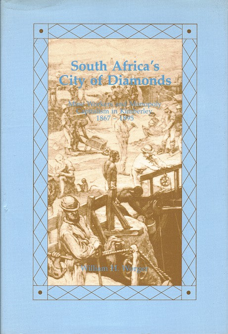 SOUTH AFRICA'S CITY OF DIAMONDS, mine workers and monopoly capitalism in Kimberley, 1867-1895
