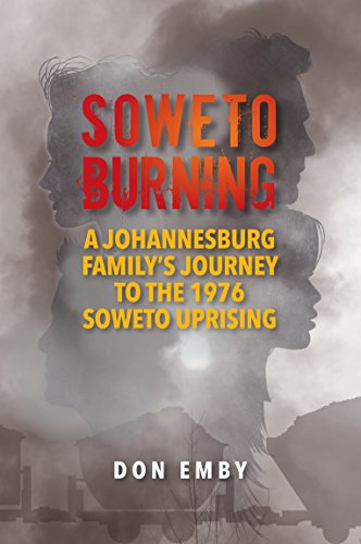 SOWETO BURNING, a family's journey to the 1976 Soweto riots