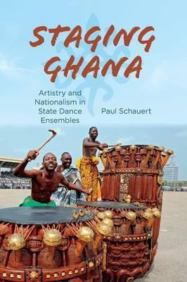 STAGING GHANA, artistry and nationalism in state dance ensembles