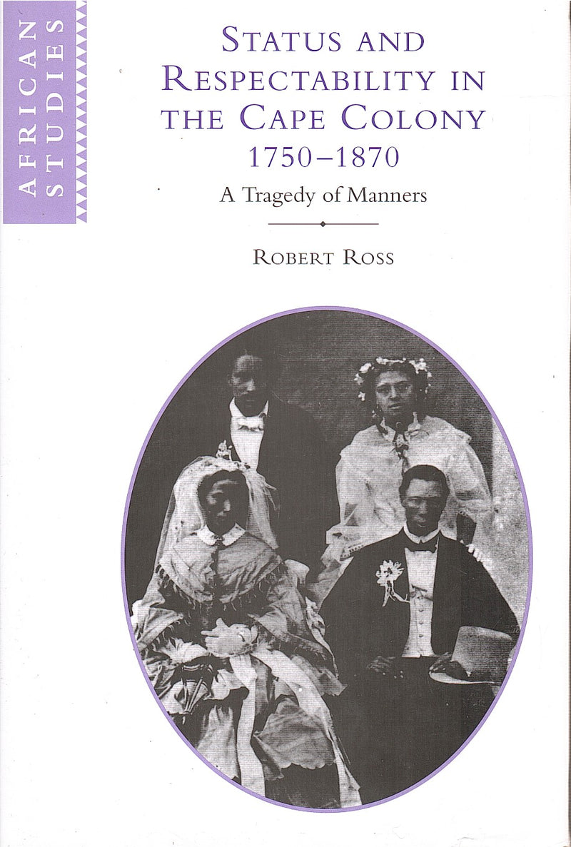 STATUS AND RESPECTABILITY IN THE CAPE COLONY, 1750-1870, a tragedy of manners