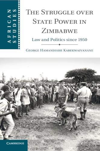 THE STRUGGLE OVER STATE POWER IN ZIMBABWE, law and politics since 1950