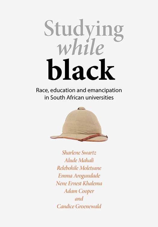 STUDYING WHILE BLACK, race, education and emancipation in South African universities