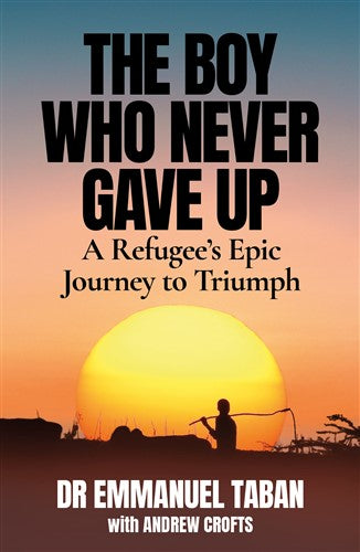 THE BOY WHO NEVER GAVE UP, a refugee's epic journey to triumph