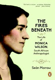 THE FIRES BENEATH, the life of Monica Wilson, South African anthropologist