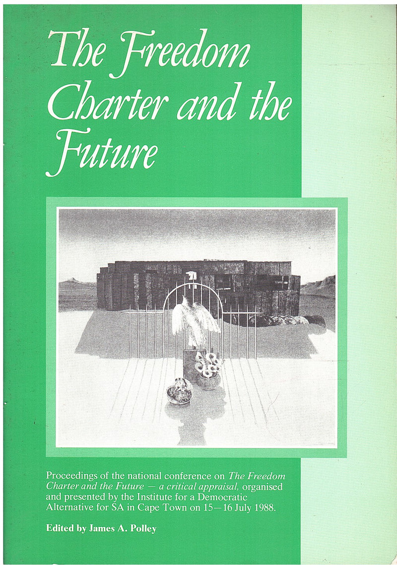 THE FREEDOM CHARTER AND THE FUTURE, proceedings of the national conference on the freedom charter and the future - a critical appraisal, organised and presented by the institute for a democratic alternative for SA in Cape Town on 15-16 July 1988