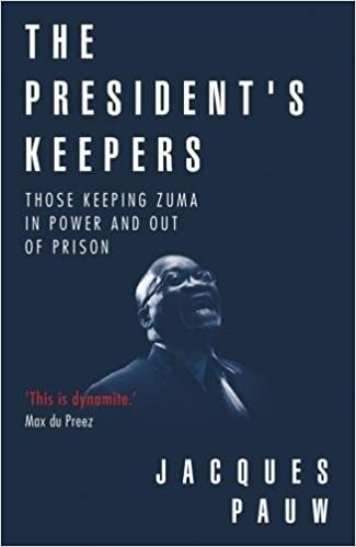 THE PRESIDENT'S KEEPERS, those keeping Zuma in power and out of prison